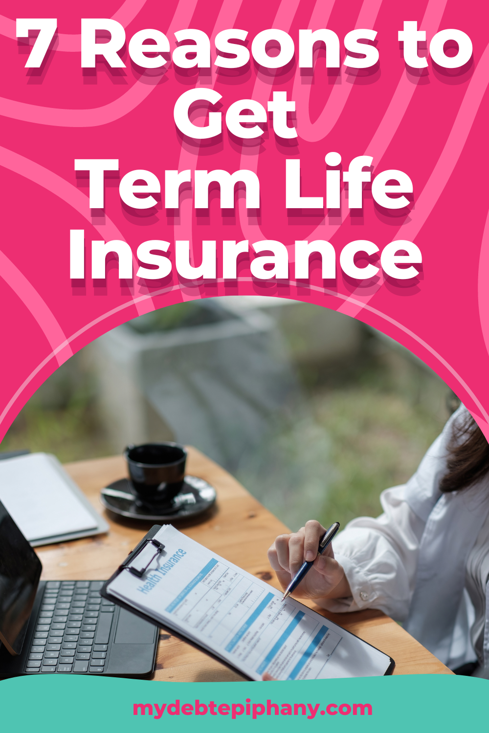 7 Reasons To Get Term Life Insurance - My Debt Epiphany